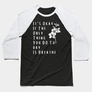 It's Okay If The Only Thing You DO Today Is Breathe - Self-Care Reminder Baseball T-Shirt